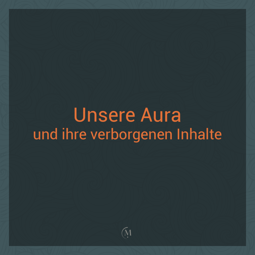 unsere aura und ihre verborgenen inhalte. die aura als feld der informationen.