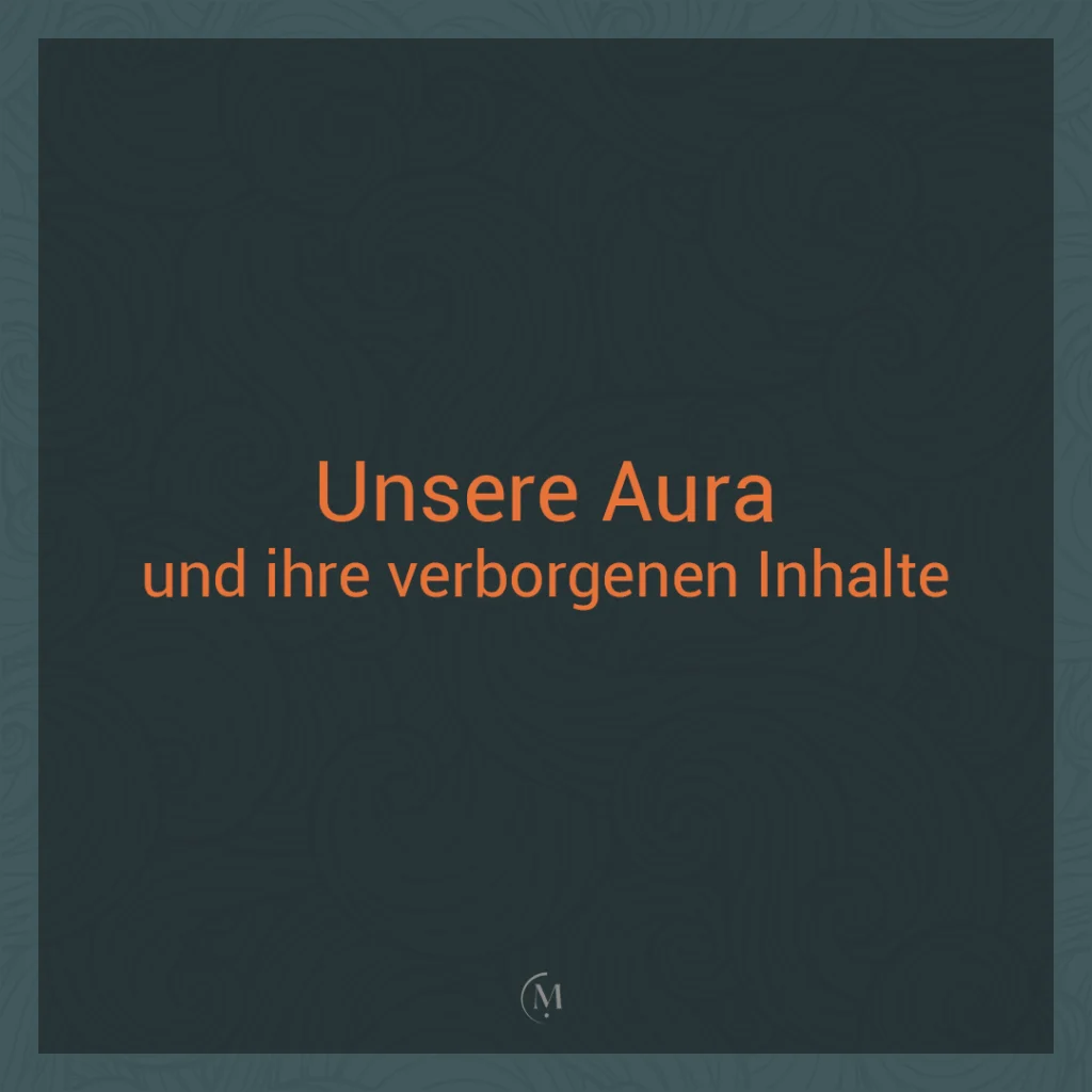 unsere aura und ihre verborgenen inhalte. die aura als feld der informationen.