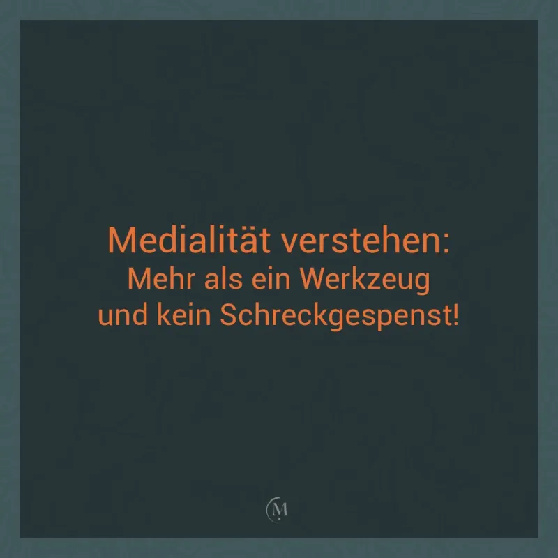 Medialität verstehen: Medialität ist kein Schreckgespenst, sondern ein Werkzeug