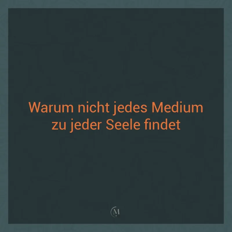 Medium: Warum nicht jedes Medium zu jeder Seele findet.